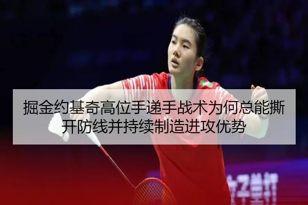 掘金约基奇高位手递手战术为何总能撕开防线并持续制造进攻优势