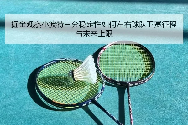 掘金观察小波特三分稳定性如何左右球队卫冕征程与未来上限