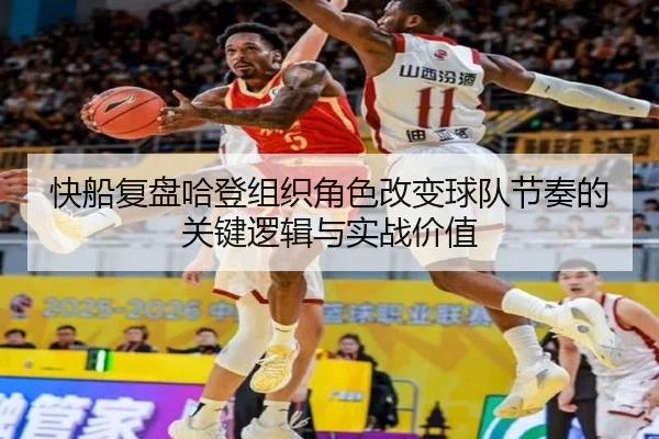 快船复盘哈登组织角色改变球队节奏的关键逻辑与实战价值